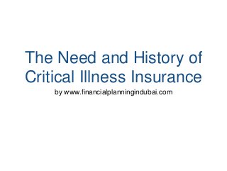 The Need and History of
Critical Illness Insurance
by www.financialplanningindubai.com

 