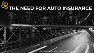 THE NEED FOR AUTO INSURANCE
Life on road is always uncertain
 