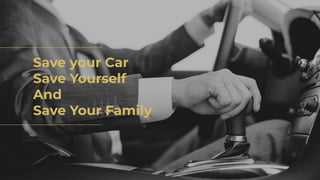 Save your Car
Save Yourself
And
Save Your Family
 