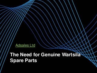 Page 1
The Need for Genuine Wartsila
Spare Parts
Adsales Ltd
 