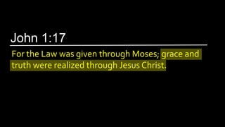 For the Law was given through Moses; grace and
truth were realized through Jesus Christ.
John 1:17
 