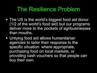 The countries most vulnerable are countries with large populations living in poverty that depend on international markets for much of their food needs. The Resilience ProblemIn 2010, nearly 40% of the corn production in the United States’ corn production went into engines rather than stomachs. 