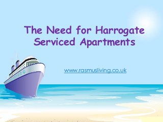 The Need for Harrogate
Serviced Apartments
www.rasmusliving.co.uk
 