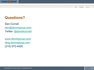 Questions?
 Dan Cornell
 dan@denimgroup.com
 Twitter: @danielcornell

 www.denimgroup.com
 blog.denimgroup.com
 (210) 572-4400




© Copyright 2011 Denim Group - All Rights Reserved   34
 