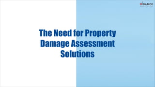 The Need for Property
Damage Assessment
Solutions
 