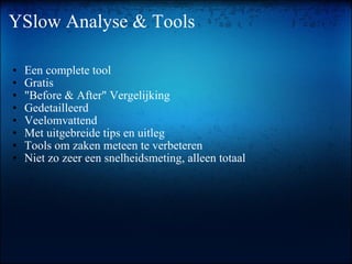 YSlow Analyse & Tools <ul><ul><li>Een complete tool </li></ul></ul><ul><ul><li>Gratis </li></ul></ul><ul><ul><li>&quot;Bef...