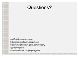 Questions?




phil@philippursglove.com
http://philpursglove.blogspot.com
http://www.philippursglove.com/Velocity
@philpur...