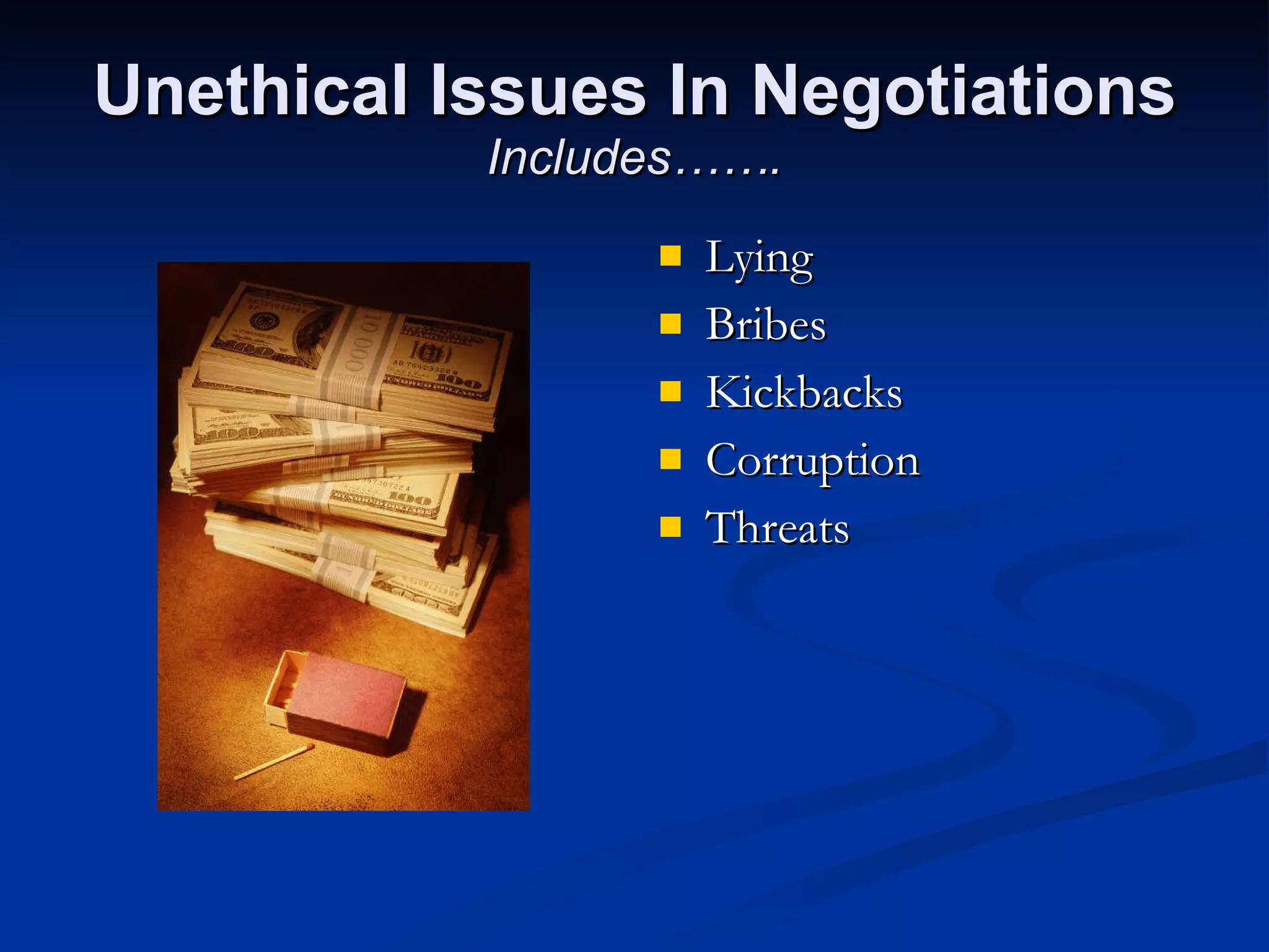 Unethical Issues In Negotiations Includes……. Lying Bribes Kickbacks Corruption Threats 