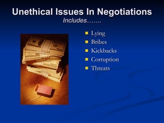 Unethical Issues In Negotiations Includes……. Lying Bribes Kickbacks Corruption Threats 