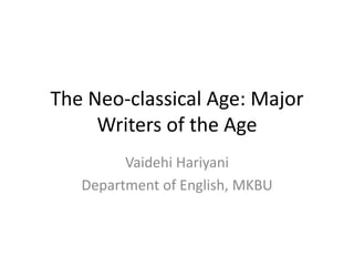 The Neo-classical Age: Major
Writers of the Age
Vaidehi Hariyani
Department of English, MKBU
 