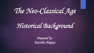 The Neo-Classical Age
Historical Background
Prepared by-
Kavisha Alagiya
 