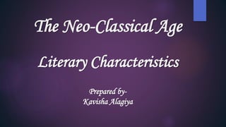 The Neo-Classical Age
Literary Characteristics
Prepared by-
Kavisha Alagiya
 
