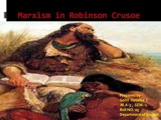 Marxism in Robinson Crusoe




                     Prepared by
                     Gohil Hetalba C
                     M.A-3 , SEM.-1
                     Roll NO. 05
                     Department of English
 
