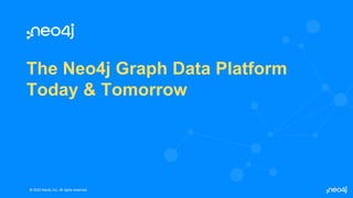 © 2022 Neo4j, Inc. All rights reserved.
© 2022 Neo4j, Inc. All rights reserved.
The Neo4j Graph Data Platform
Today & Tomorrow
 