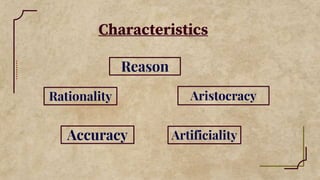 Characteristics
Reason
Rationality
Artificiality
Accuracy
Aristocracy
 