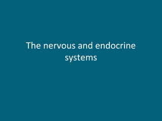 The nervous and endocrine
systems
 
