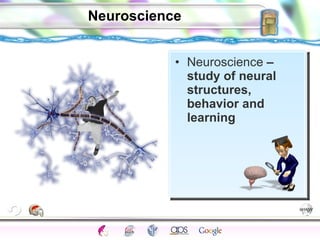 Neuroscience Neuroscience  – study of neural structures, behavior and learning 