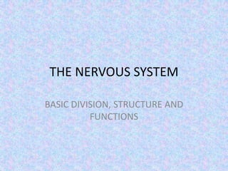 THE NERVOUS SYSTEM

BASIC DIVISION, STRUCTURE AND
          FUNCTIONS
 