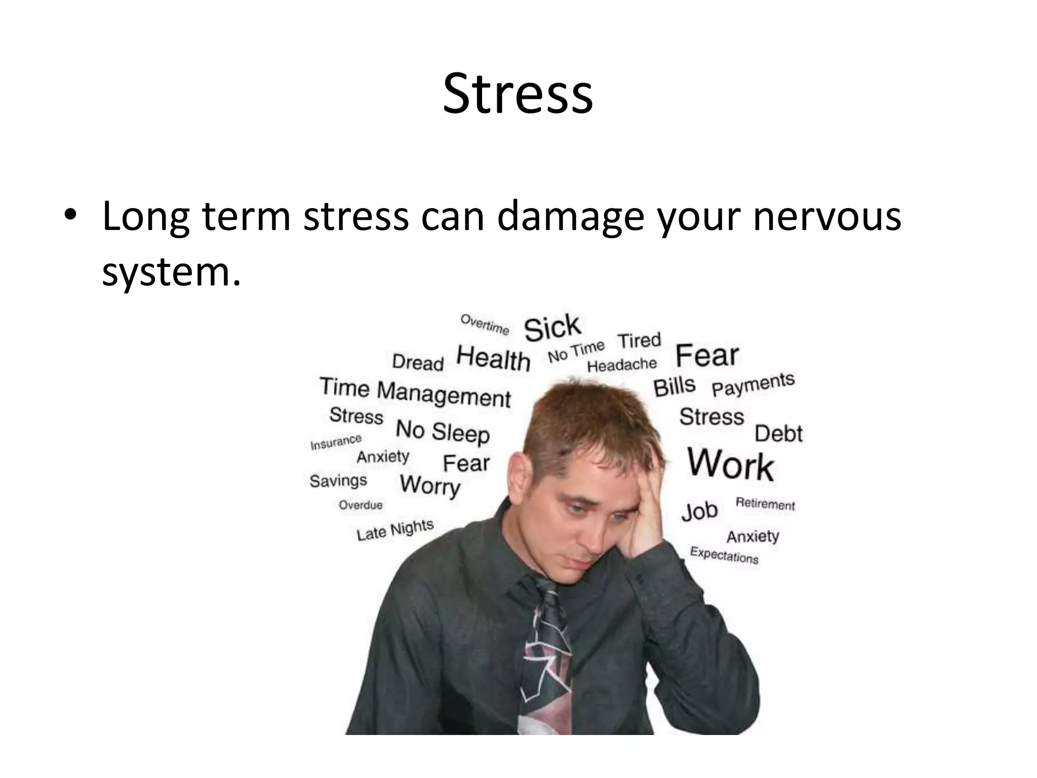 Stress
• Long term stress can damage your nervous
system.
 