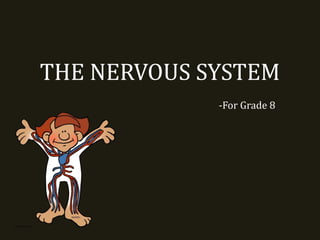THE NERVOUS SYSTEM
-For Grade 8
 