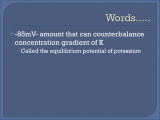 -85mV- amount that can counterbalance concentration gradient of K Called the equilibrium potential of potassium 
