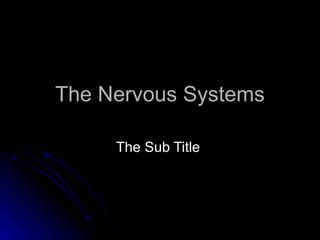 The Nervous Systems The Sub Title  