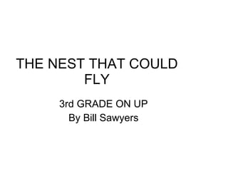 THE NEST THAT COULD FLY 3rd GRADE ON UP By Bill Sawyers 