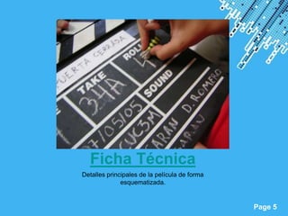 Ficha Técnica
Detalles principales de la película de forma
              esquematizada.


         Powerpoint Templates
                                               Page 5
 