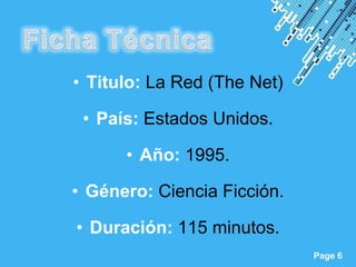 • Titulo: La Red (The Net)

 • País: Estados Unidos.

      • Año: 1995.

• Género: Ciencia Ficción.

• Duración: 115 minutos.
       Powerpoint Templates
                              Page 6
 