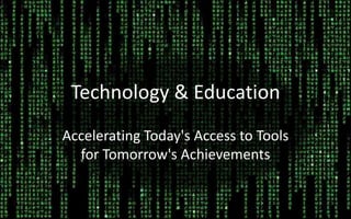 Technology & Education Accelerating Today's Access to Tools for Tomorrow's Achievements 