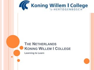 THE NETHERLANDS
KONING WILLEM I COLLEGE
Learning to Learn
 