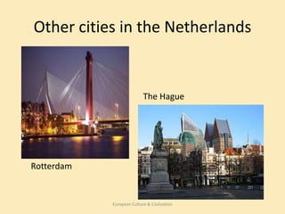 Other cities in the Netherlands


                           The Hague




Rotterdam


            European Culture & Civilization
 
