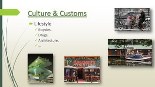 Culture & Customs
 Lifestyle
 Bicycles.
 Drugs.
 Architecture.
 …
 