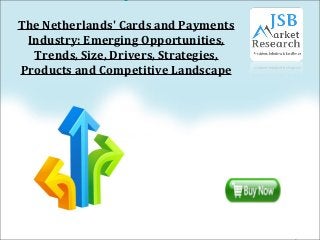 The Netherlands' Cards and Payments
Industry: Emerging Opportunities,
Trends, Size, Drivers, Strategies,
Products and Competitive Landscape
 