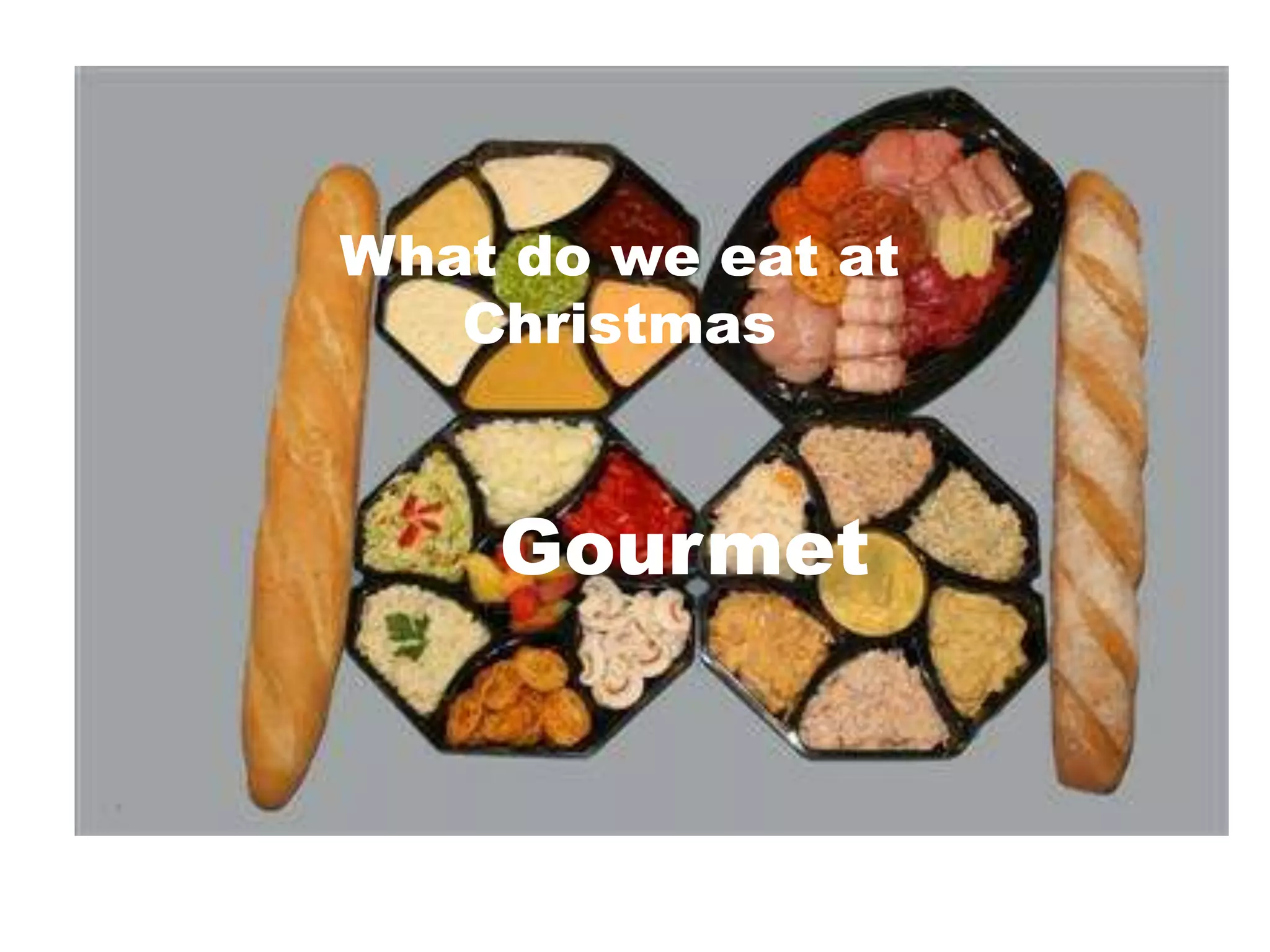 What do we eat at
Christmas
Gourmet