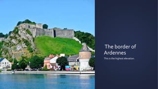 The border of
Ardennes
This is the highest elevation.
 