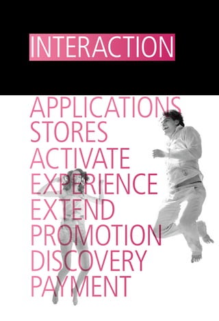 interaction

ApplicAtions
stores
ActivAte
ExpEriEncE
ExtEnd
Promotion
Discovery
Payment
 