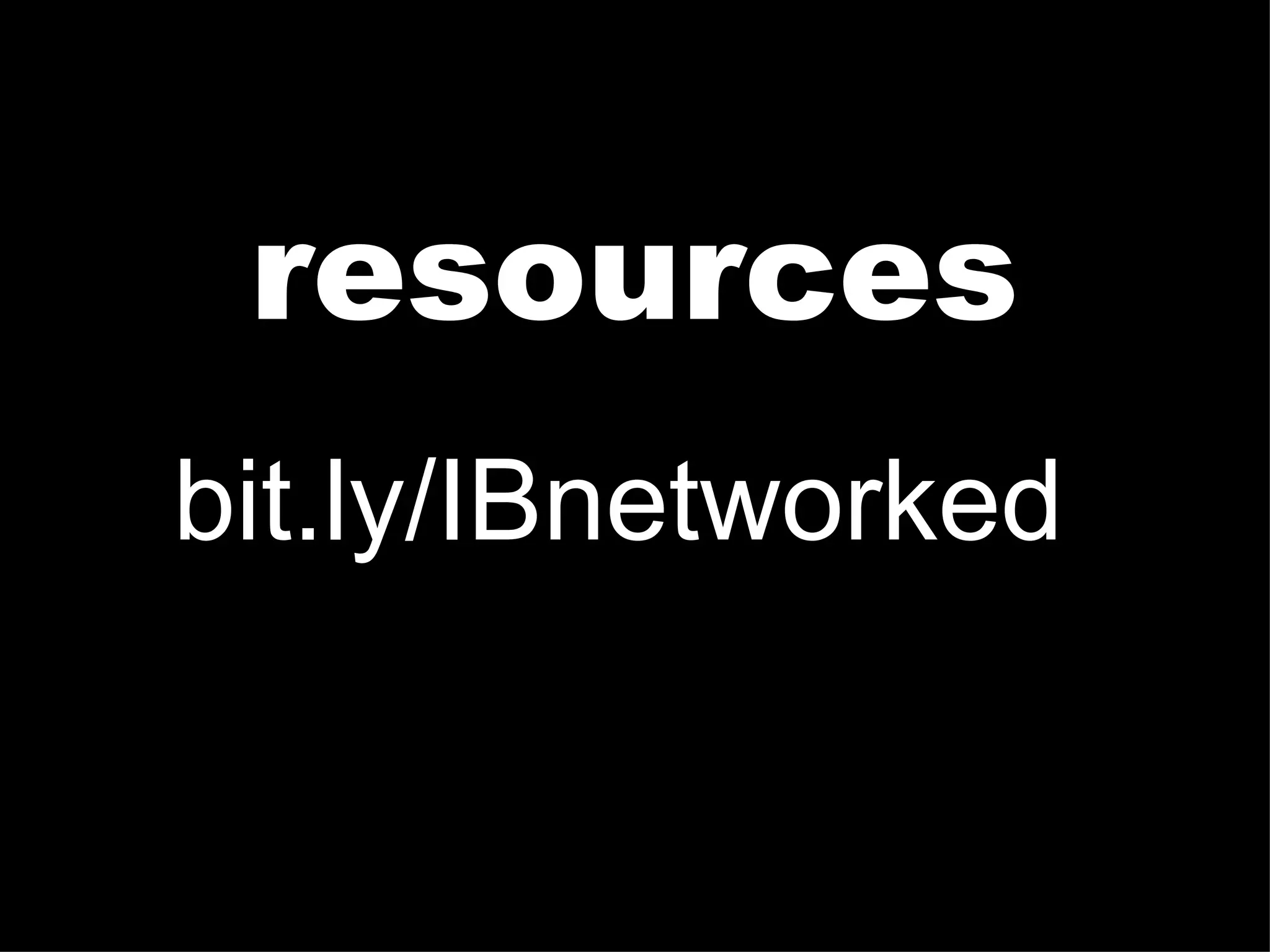 resources
bit.ly/IBnetworked
 