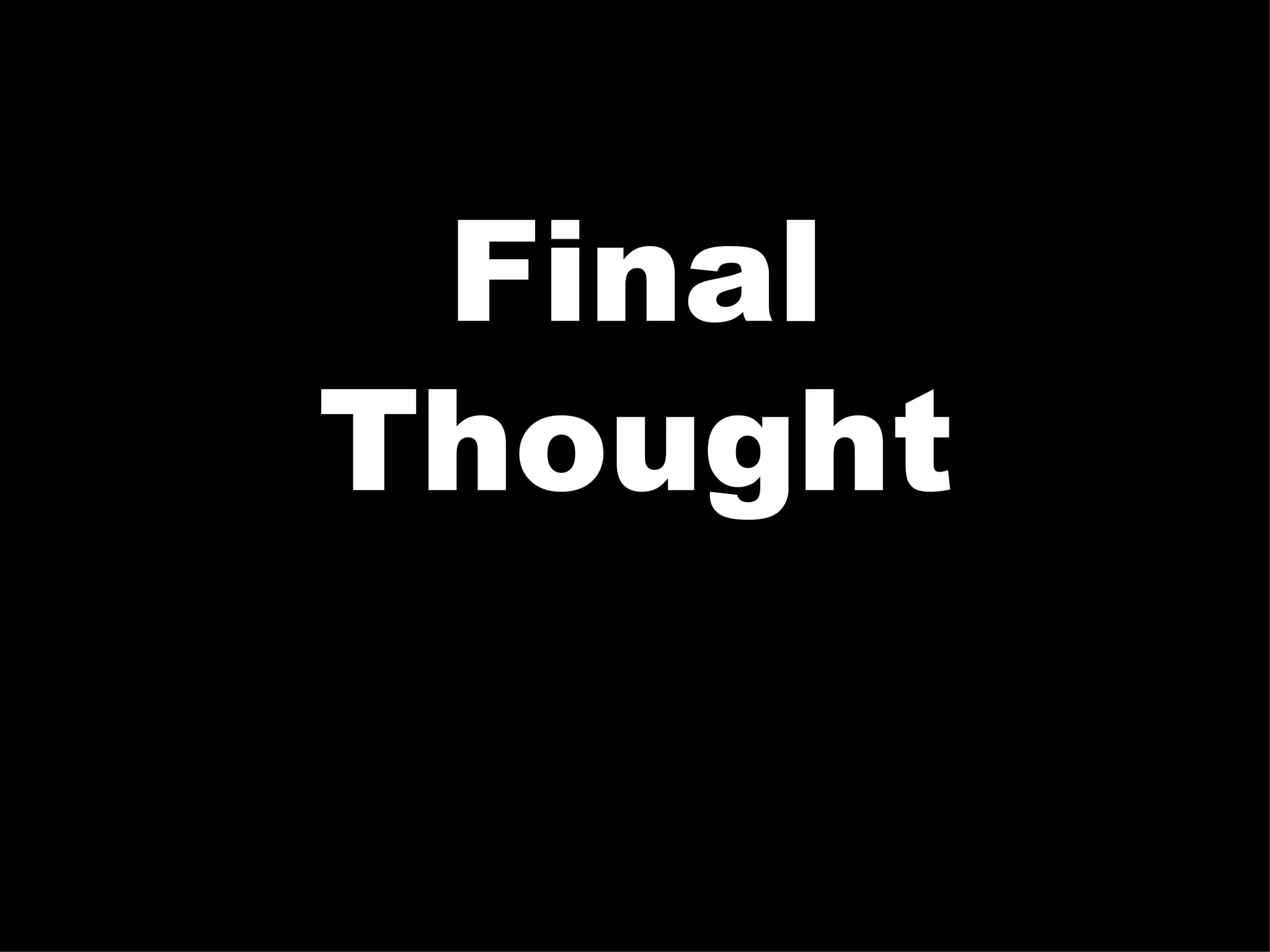 Final
Thought
 