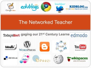 Engaging our 21st Century Learners
The Networked Teacher
 