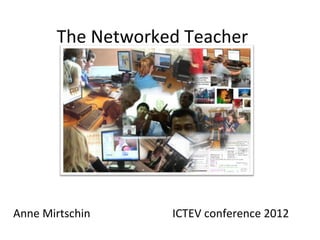 The Networked Teacher




Anne Mirtschin     ICTEV conference 2012
 