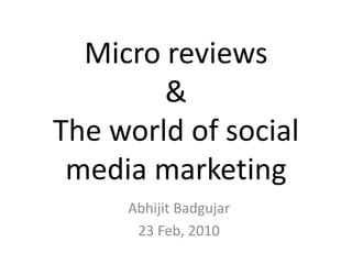 Micro reviews&The world of social media marketing AbhijitBadgujar 23 Feb, 2010 