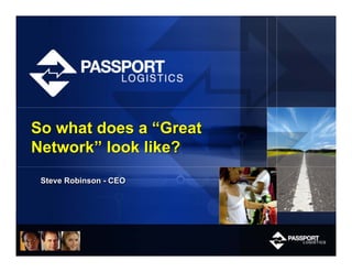 So what does a “Great
Network” look like?
 Steve Robinson - CEO
 