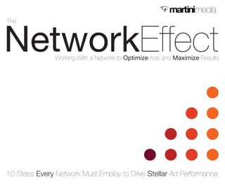The



NetworkEffect  Working With a Network to Optimize Ads and Maximize Results




10 Steps Every Network Must Employ to Drive Stellar Ad Performance
 