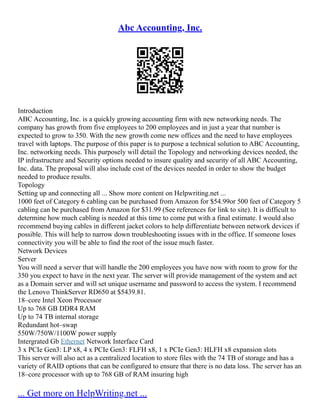 Abc Accounting, Inc.
Introduction
ABC Accounting, Inc. is a quickly growing accounting firm with new networking needs. The
company has growth from five employees to 200 employees and in just a year that number is
expected to grow to 350. With the new growth come new offices and the need to have employees
travel with laptops. The purpose of this paper is to purpose a technical solution to ABC Accounting,
Inc. networking needs. This purposely will detail the Topology and networking devices needed, the
IP infrastructure and Security options needed to insure quality and security of all ABC Accounting,
Inc. data. The proposal will also include cost of the devices needed in order to show the budget
needed to produce results.
Topology
Setting up and connecting all ... Show more content on Helpwriting.net ...
1000 feet of Category 6 cabling can be purchased from Amazon for $54.99or 500 feet of Category 5
cabling can be purchased from Amazon for $31.99 (See references for link to site). It is difficult to
determine how much cabling is needed at this time to come put with a final estimate. I would also
recommend buying cables in different jacket colors to help differentiate between network devices if
possible. This will help to narrow down troubleshooting issues with in the office. If someone loses
connectivity you will be able to find the root of the issue much faster.
Network Devices
Server
You will need a server that will handle the 200 employees you have now with room to grow for the
350 you expect to have in the next year. The server will provide management of the system and act
as a Domain server and will set unique username and password to access the system. I recommend
the Lenovo ThinkServer RD650 at $5439.81.
18–core Intel Xeon Processor
Up to 768 GB DDR4 RAM
Up to 74 TB internal storage
Redundant hot–swap
550W/750W/1100W power supply
Intergrated Gb Ethernet Network Interface Card
3 x PCIe Gen3: LP x8, 4 x PCIe Gen3: FLFH x8, 1 x PCIe Gen3: HLFH x8 expansion slots
This server will also act as a centralized location to store files with the 74 TB of storage and has a
variety of RAID options that can be configured to ensure that there is no data loss. The server has an
18–core processor with up to 768 GB of RAM insuring high
... Get more on HelpWriting.net ...
 