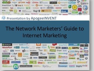 Presentation by ApogeeINVENT
The Network Marketers’ Guide to
Internet Marketing
 