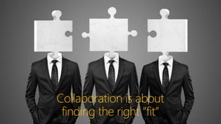 Collaboration is about
finding the right “fit”
 