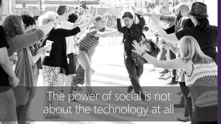 The power of social is not
about the technology at all
 