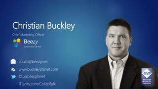 Christian Buckley
Chief Marketing Officer
@buckleyplanet
cbuck@beezy.net
ITUnity.com/CollabTalk
www.buckleyplanet.com
 