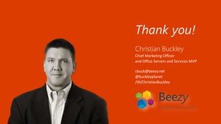 Christian Buckley
Chief Marketing Officer
and Office Servers and Services MVP
cbuck@beezy.net
@buckleyplanet
/IN/ChristianBuckley
Thank you!
 